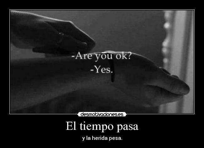 El tiempo pasa - y la herida pesa.