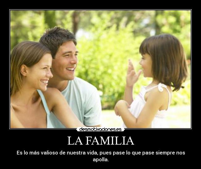 LA FAMILIA - Es lo más valioso de nuestra vida, pues pase lo que pase siempre nos apolla.