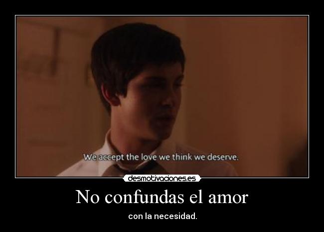 No confundas el amor - con la necesidad.