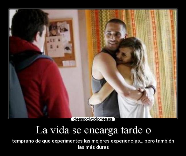 La vida se encarga tarde o - 