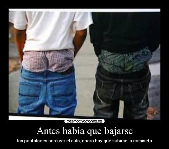Antes había que bajarse - los pantalones para ver el culo, ahora hay que subirse la camiseta