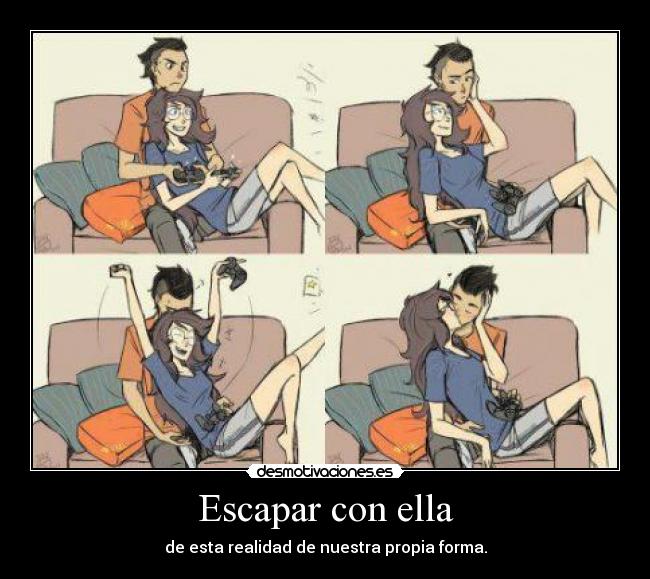 Escapar con ella - de esta realidad de nuestra propia forma.