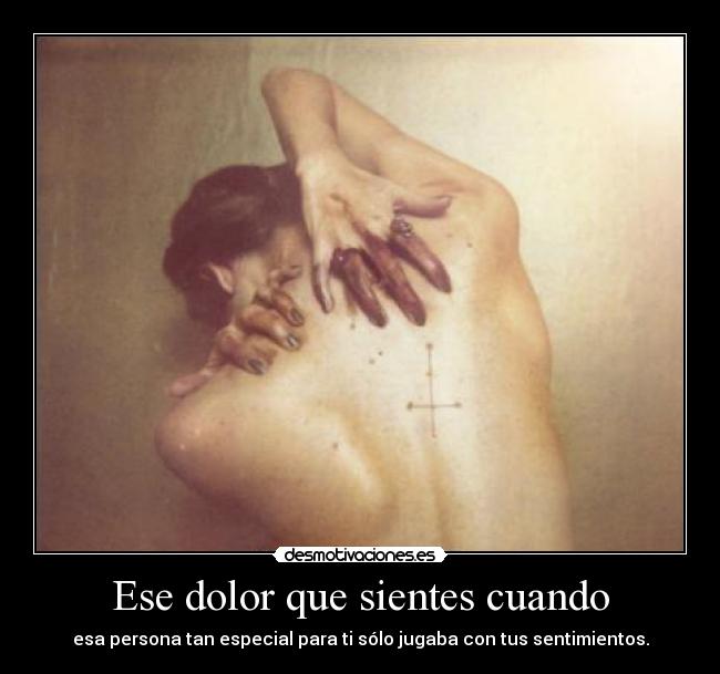Ese dolor que sientes cuando -