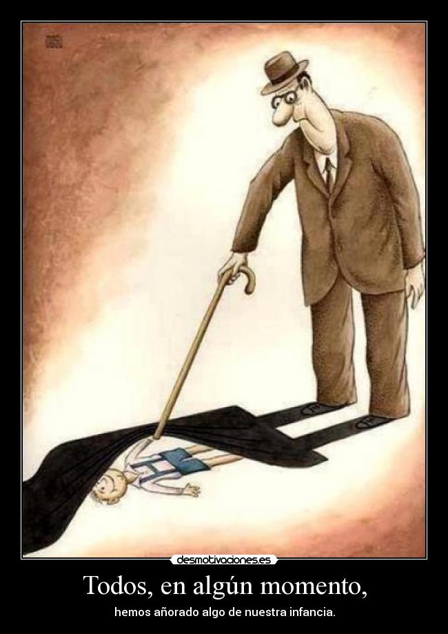 Todos, en algún momento, - hemos añorado algo de nuestra infancia.
