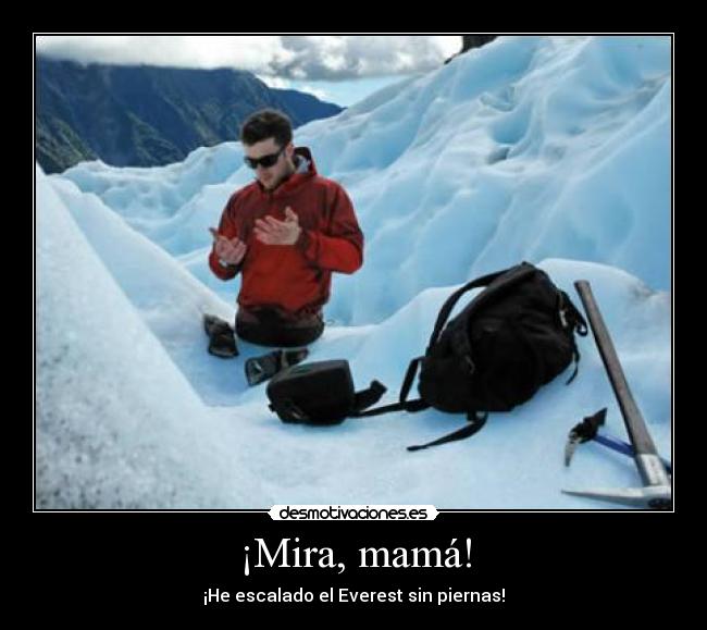 ¡Mira, mamá! - ¡He escalado el Everest sin piernas!