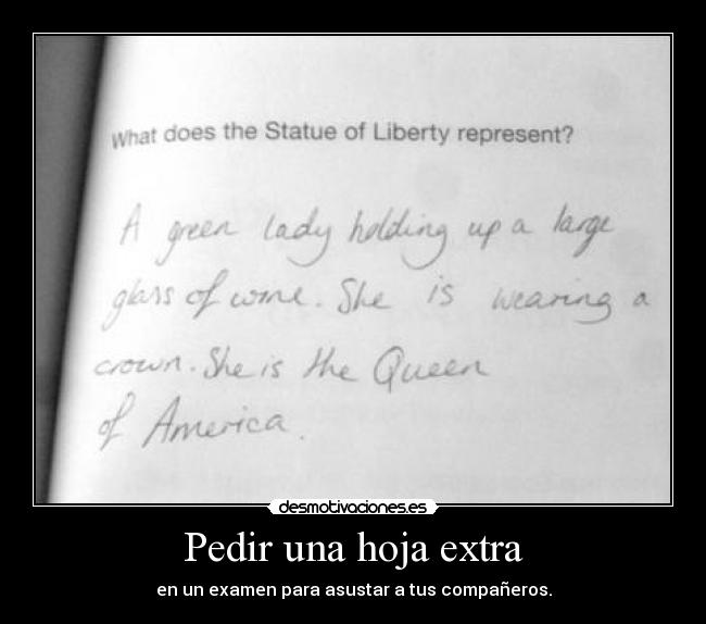 Pedir una hoja extra - en un examen para asustar a tus compañeros.