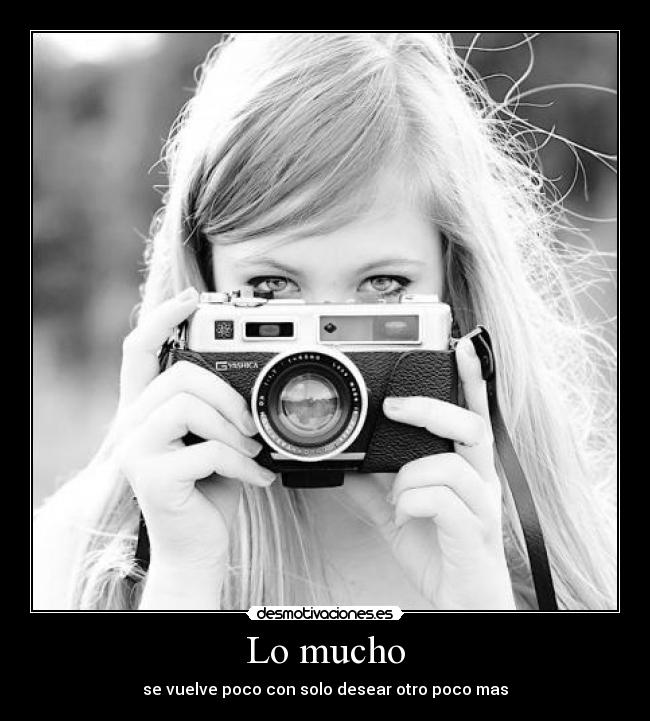 Lo mucho - se vuelve poco con solo desear otro poco mas