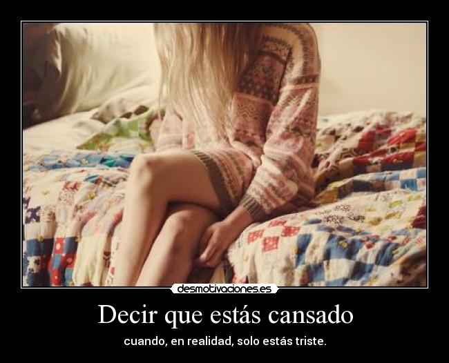 Decir que estás cansado - cuando, en realidad, solo estás triste.