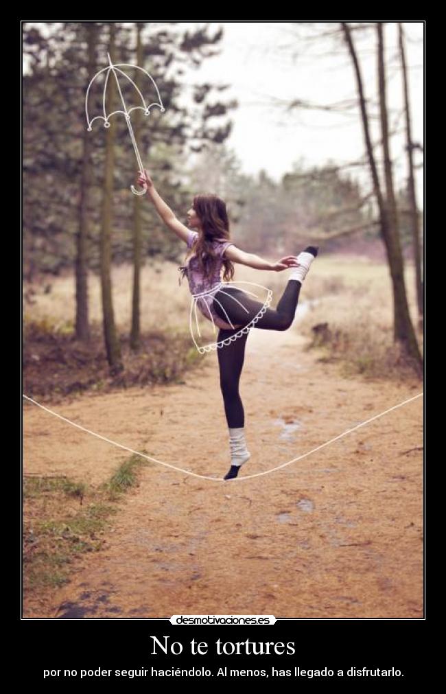 No te tortures - por no poder seguir haciéndolo. Al menos, has llegado a disfrutarlo.