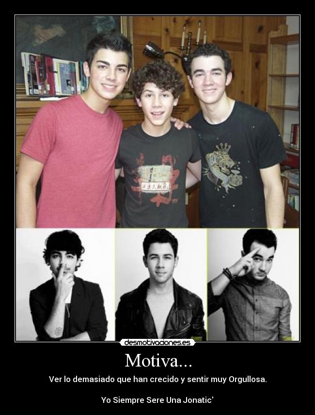 Motiva... - Ver lo demasiado que han crecido y sentir muy Orgullosa.

Yo Siempre Sere Una Jonatic