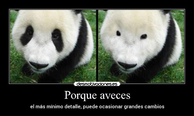 Porque aveces - el más mínimo detalle, puede ocasionar grandes cambios