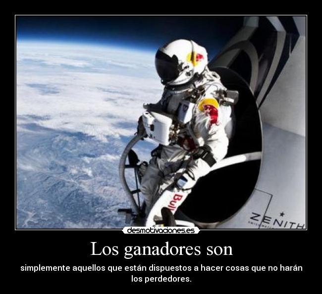 Los ganadores son - simplemente aquellos que están dispuestos a hacer cosas que no harán
los perdedores.