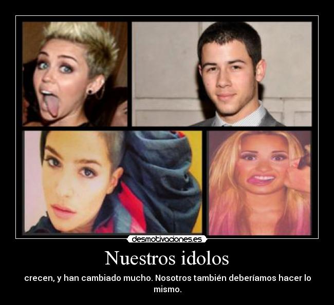 Nuestros idolos - crecen, y han cambiado mucho. Nosotros también deberíamos hacer lo mismo.