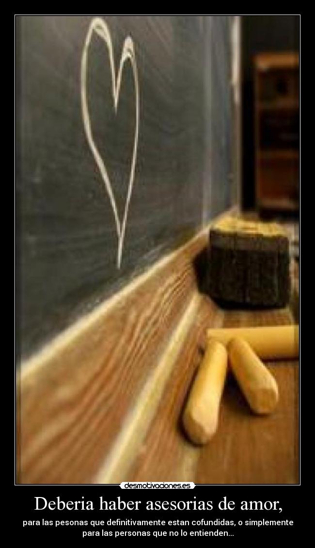 Deberia haber asesorias de amor, -