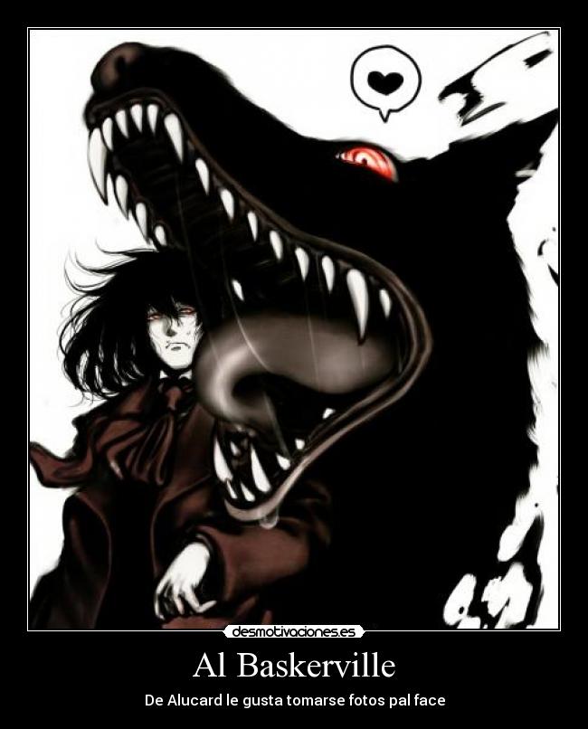 Al Baskerville - De Alucard le gusta tomarse fotos pal face