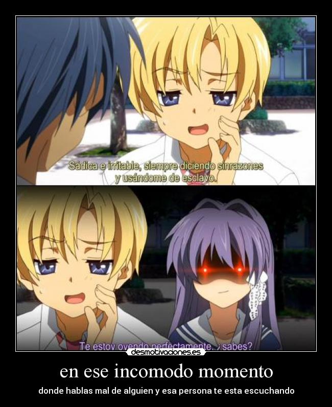 en ese incomodo momento - donde hablas mal de alguien y esa persona te esta escuchando