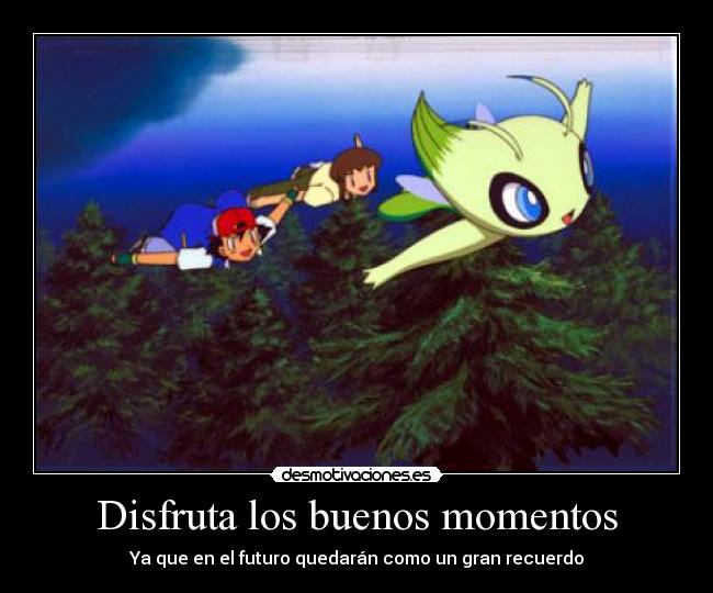Disfruta los buenos momentos - Ya que en el futuro quedarán como un gran recuerdo