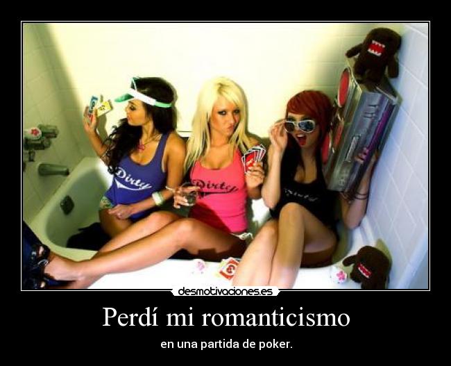 Perdí mi romanticismo - en una partida de poker.