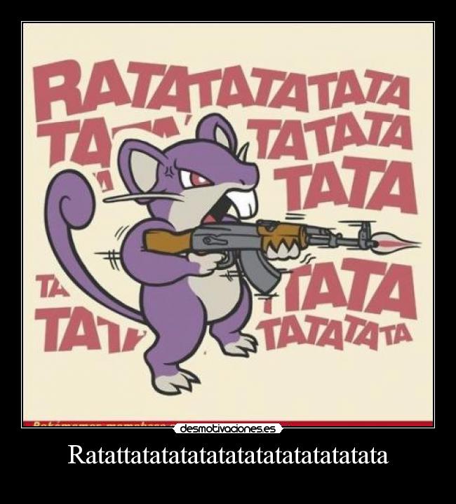 carteles pokemon ratattattatatatatatata espero que haya entendido chiste sonido ametralladora desmotivaciones