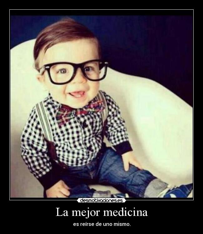 La mejor medicina - es reírse de uno mismo.