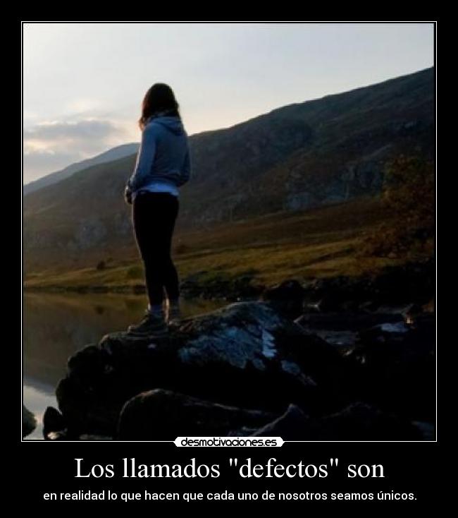 Los llamados defectos son - en realidad lo que hacen que cada uno de nosotros seamos únicos.