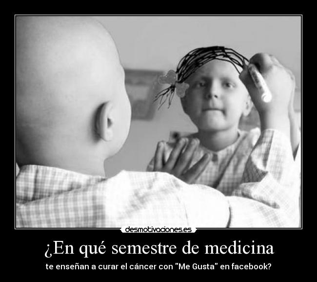 ¿En qué semestre de medicina - te enseñan a curar el cáncer con Me Gusta en facebook?