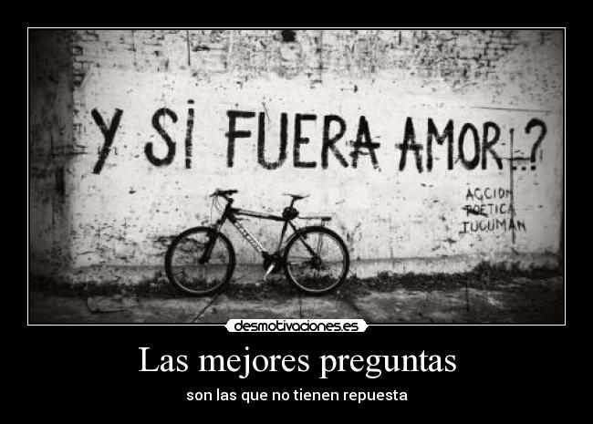 Las mejores preguntas - son las que no tienen repuesta