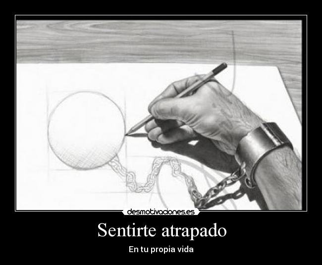 Sentirte atrapado - En tu propia vida