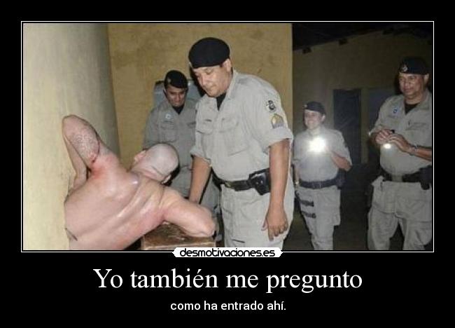 Yo también me pregunto - como ha entrado ahí.