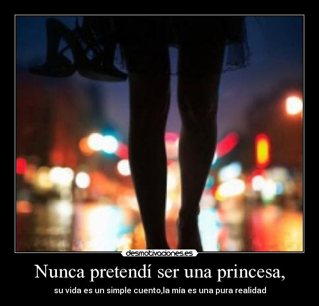 Nunca pretendí ser una princesa, -