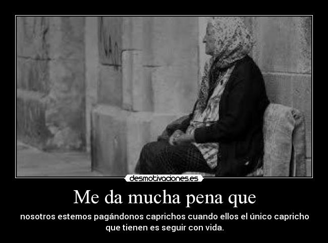 Me da mucha pena que - 