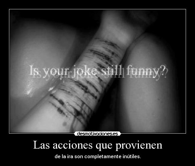 Las acciones que provienen - de la ira son completamente inútiles.