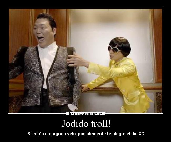Jodido troll! -