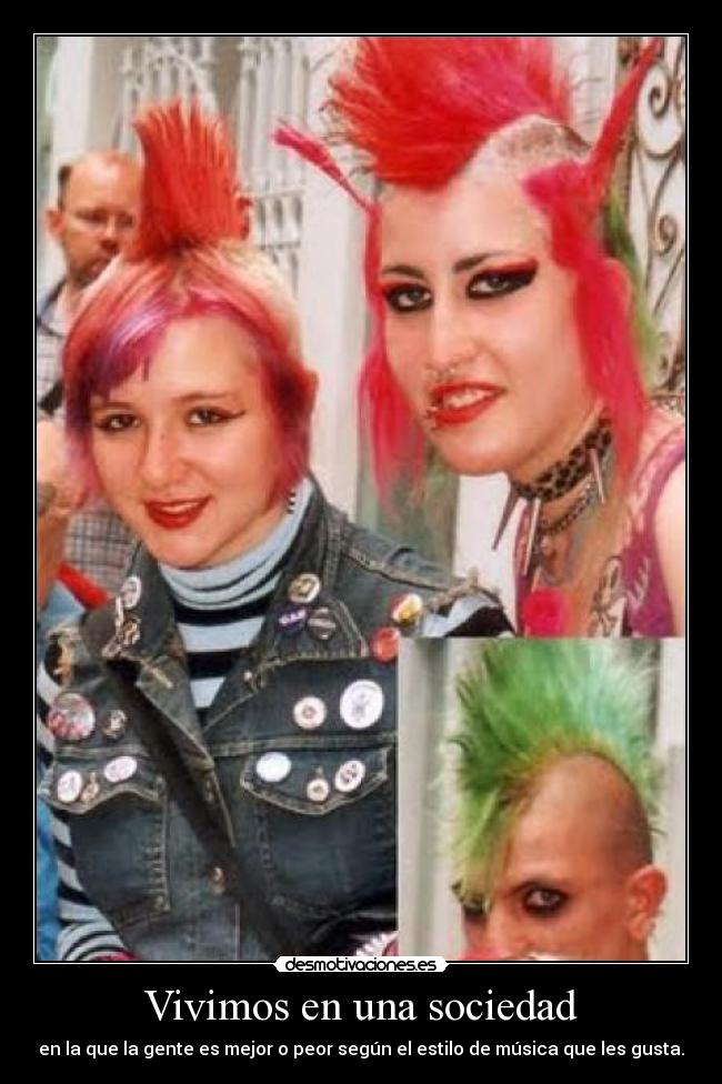 Vivimos en una sociedad - en la que la gente es mejor o peor según el estilo de música que les gusta.