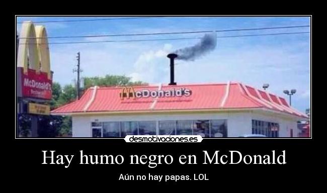 Hay humo negro en McDonald - Aún no hay papas. LOL