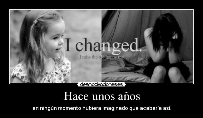 Hace unos años - en ningún momento hubiera imaginado que acabaría así.