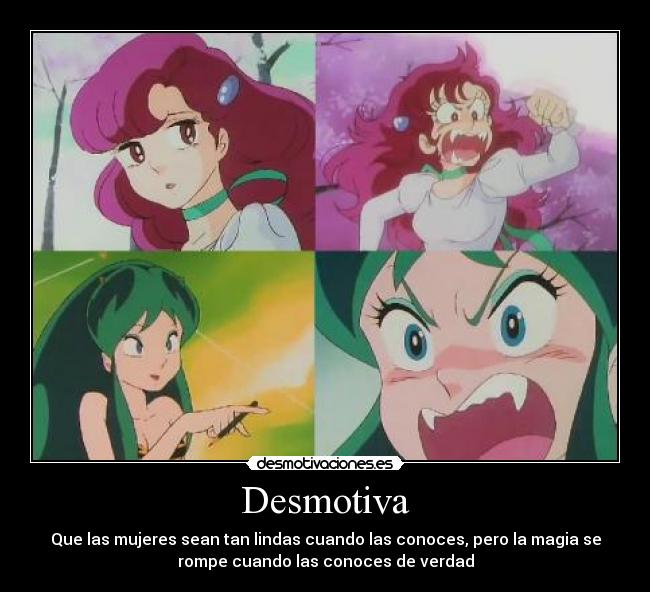 Desmotiva - Que las mujeres sean tan lindas cuando las conoces, pero la magia se
rompe cuando las conoces de verdad