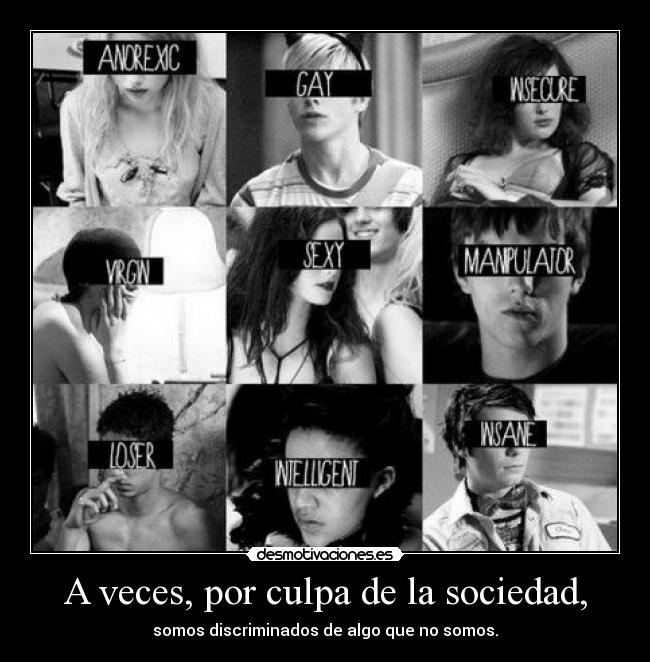 A veces, por culpa de la sociedad, -