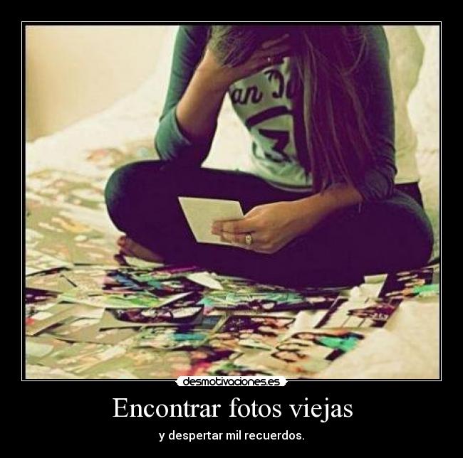 Encontrar fotos viejas - y despertar mil recuerdos.