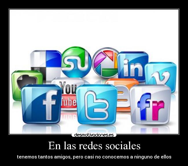 En las redes sociales - tenemos tantos amigos, pero casi no conocemos a ninguno de ellos
