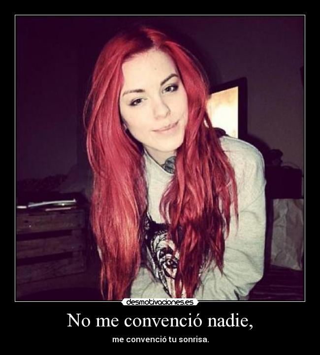 No me convenció nadie, - me convenció tu sonrisa.