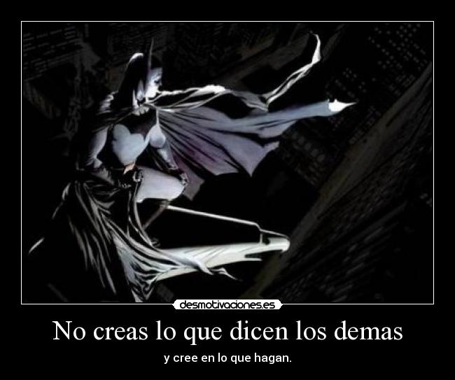 No creas lo que dicen los demas - y cree en lo que hagan.