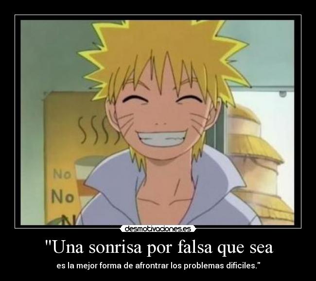 Una sonrisa por falsa que sea - es la mejor forma de afrontrar los problemas dificiles.