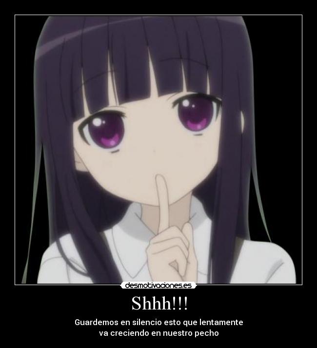 Shhh!!! - Guardemos en silencio esto que lentamente
va creciendo en nuestro pecho