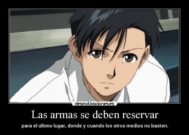 Las armas se deben reservar - para el último lugar, donde y cuando los otros medios no basten.