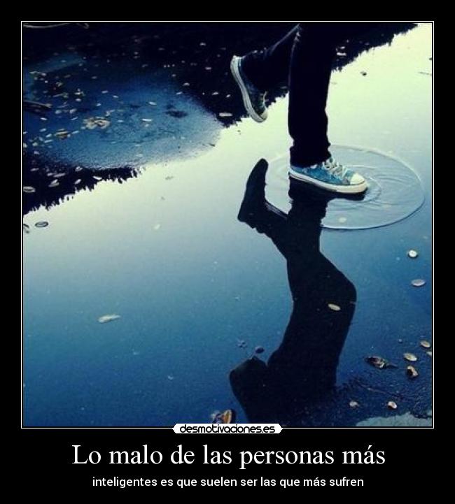 Lo malo de las personas más - inteligentes es que suelen ser las que más sufren