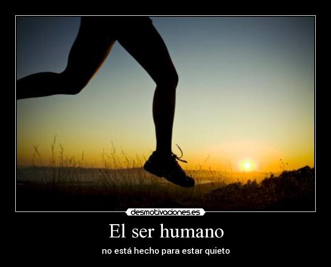 El ser humano - no está hecho para estar quieto