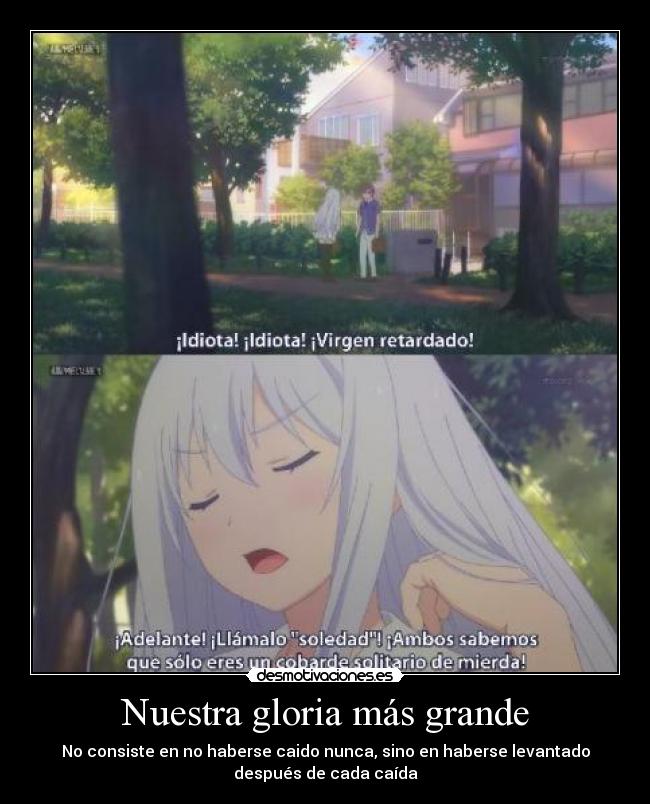 Nuestra gloria más grande - No consiste en no haberse caido nunca, sino en haberse levantado
después de cada caída