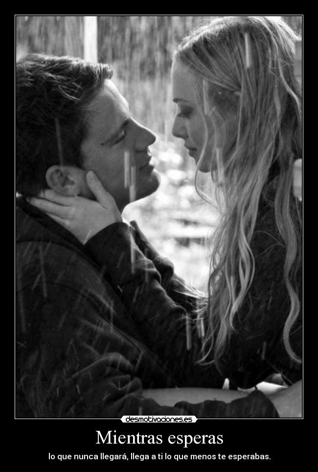 Mientras esperas - lo que nunca llegará, llega a ti lo que menos te esperabas.