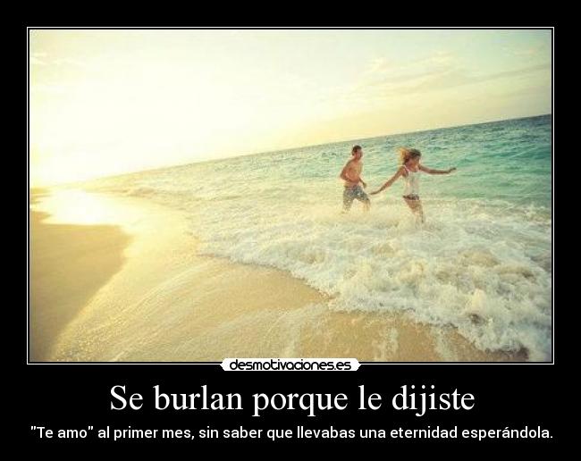 Se burlan porque le dijiste - Te amo al primer mes, sin saber que llevabas una eternidad esperándola.